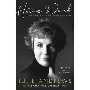 Home Work: A Memoir of My Hollywood Years -- Julie Andrews
